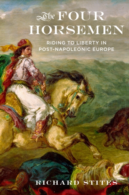 The Four Horsemen : Riding to Liberty in Post-Napoleonic Europe, EPUB eBook