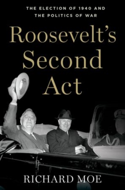 Roosevelt's Second Act : The Election of 1940 and the Politics of War, Hardback Book
