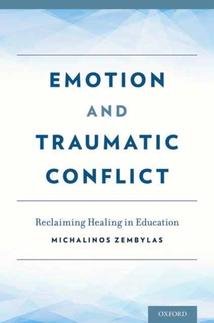 Emotion and Traumatic Conflict : Reclaiming Healing in Education, Hardback Book