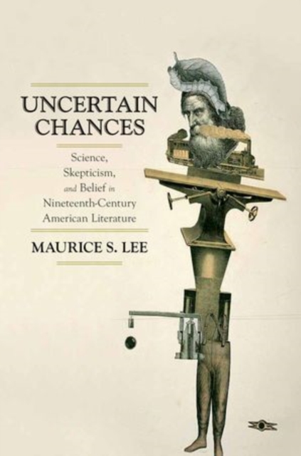Uncertain Chances : Science, Skepticism, and Belief in Nineteenth-Century American Literature, Paperback / softback Book