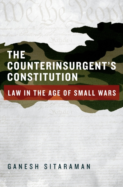 The Counterinsurgent's Constitution : Law in the Age of Small Wars, EPUB eBook