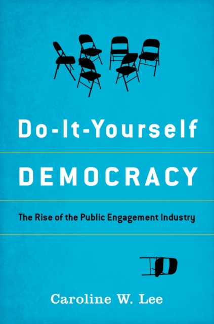 Do-It-Yourself Democracy : The Rise of the Public Engagement Industry, EPUB eBook