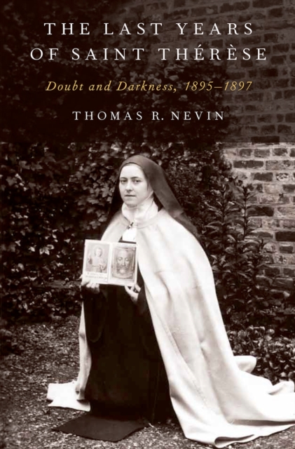 The Last Years of Saint Th?r?se : Doubt and Darkness, 1895-1897, PDF eBook