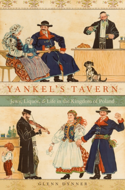 Yankel's Tavern : Jews, Liquor, and Life in the Kingdom of Poland, PDF eBook