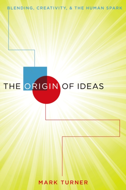 The Origin of Ideas : Blending, Creativity, and the Human Spark, EPUB eBook