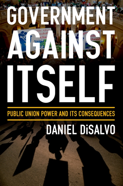 Government against Itself : Public Union Power and Its Consequences, EPUB eBook