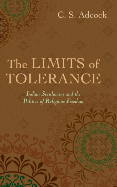 The Limits of Tolerance : Indian Secularism and the Politics of Religious Freedom, Hardback Book