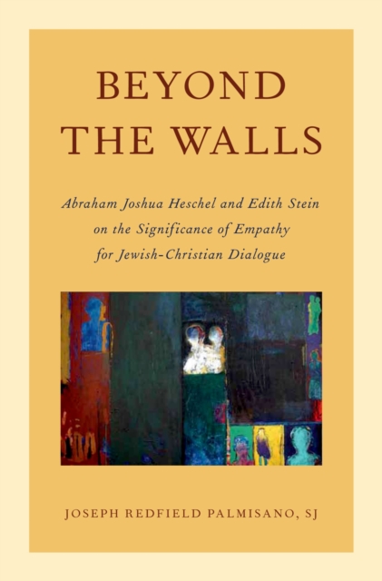 Beyond the Walls : Abraham Joshua Heschel and Edith Stein on the Significance of Empathy for Jewish-Christian Dialogue, PDF eBook