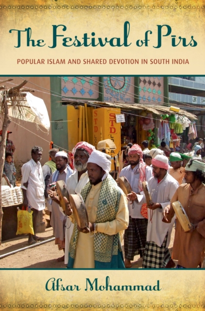 The Festival of Pirs : Popular Islam and Shared Devotion in South India, PDF eBook