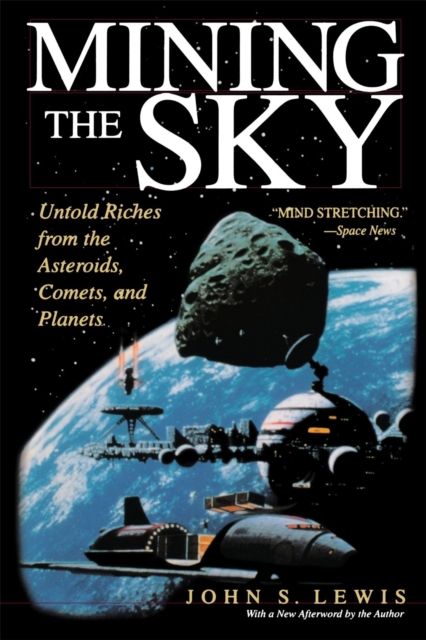 Mining the Sky : Untold Riches From The Asteroids, Comets, And Planets, Paperback / softback Book