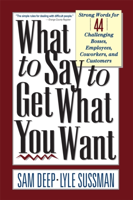 What To Say To Get What You Want : Strong Words For 44 Challenging Types Of Bosses, Employees, Coworkers, And Customers, Paperback / softback Book
