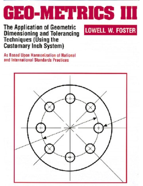 Geo-Metrics III : The Application of Geometric Dimensioning and Tolerancing Techniques (Using the Customary Inch Systems), Paperback / softback Book