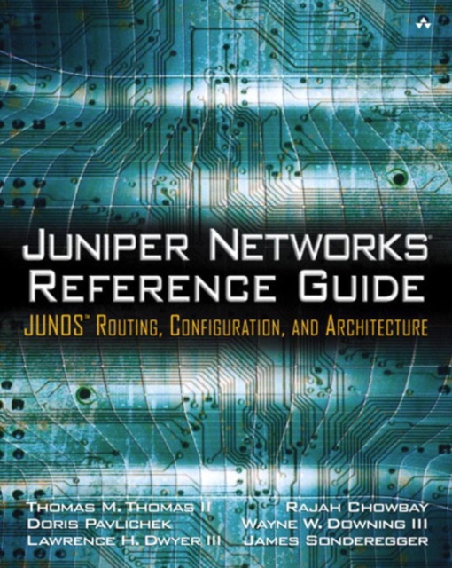 Juniper Networks Reference Guide : JUNOS Routing, Configuration, and Architecture: JUNOS Routing, Configuration, and Architecture, Paperback / softback Book