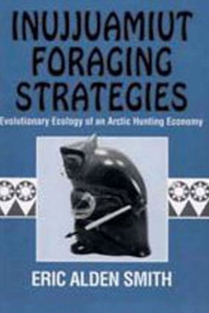 Inujjuamiut Foraging Strategies : Evolutionary Ecology of an Arctic Hunting Economy, Paperback / softback Book