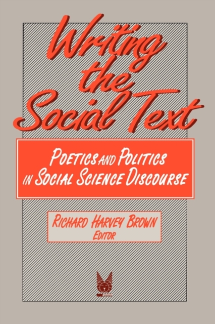 Writing the Social Text : Poetics and Politics in Social Science Discourse, Paperback / softback Book