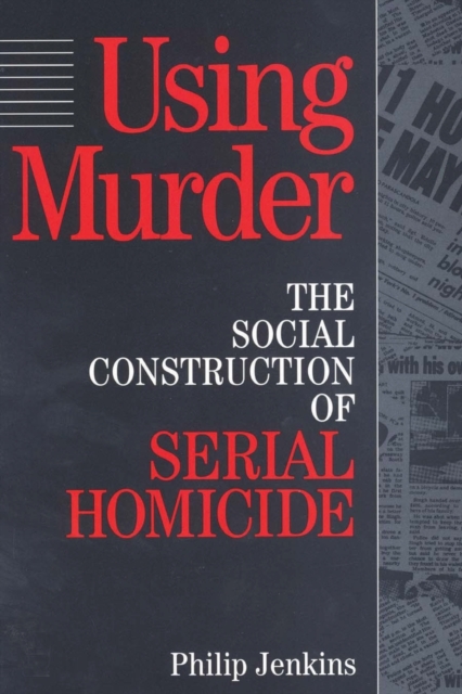 Using Murder : The Social Construction of Serial Homicide, Paperback / softback Book