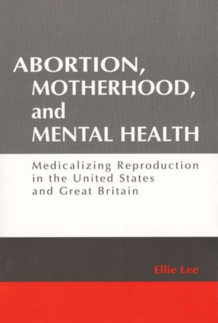 Abortion, Motherhood and Mental Health : Medicalizing Reproduction in the US and Britain, Hardback Book