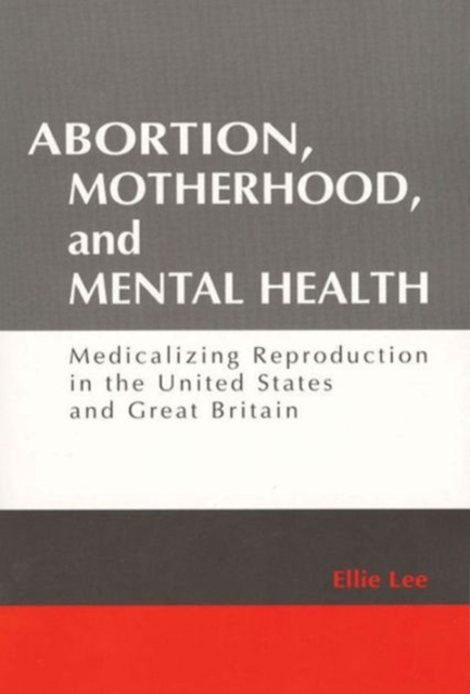 Abortion, Motherhood and Mental Health : Medicalizing Reproduction in the US and Britain, Paperback / softback Book