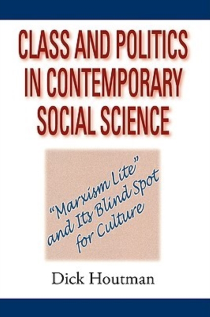 Class and Politics in Contemporary Social Science : Marxism Lite and Its Blind Spot for Culture, Paperback / softback Book