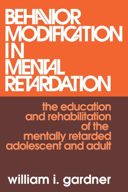 Behavior Modification in Mental Retardation : the education and rehabilitation of the mentally retarded adolescent and adult, Paperback / softback Book