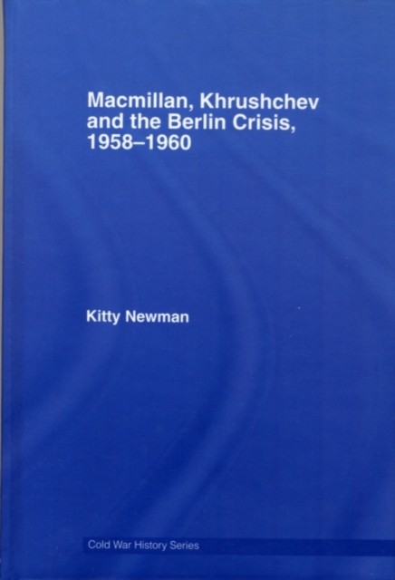 Macmillan, Khrushchev and the Berlin Crisis, 1958-1960, PDF eBook
