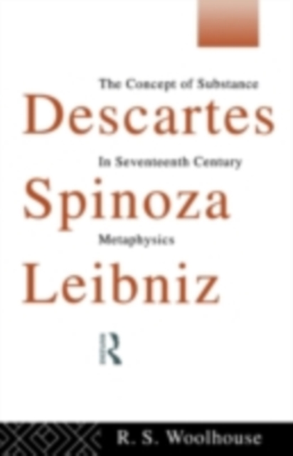 Descartes, Spinoza, Leibniz : The Concept of Substance in Seventeenth Century Metaphysics, PDF eBook