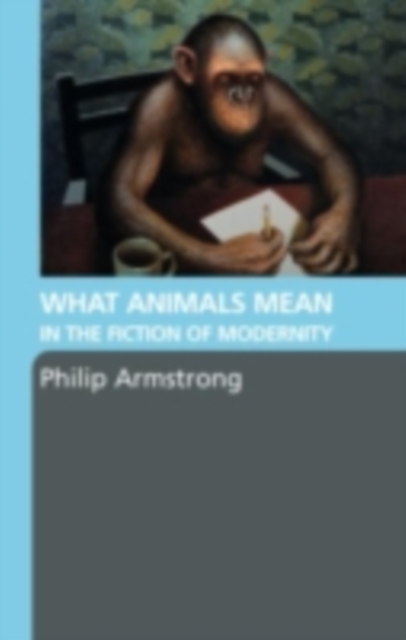 What Animals Mean in the Fiction of Modernity, PDF eBook