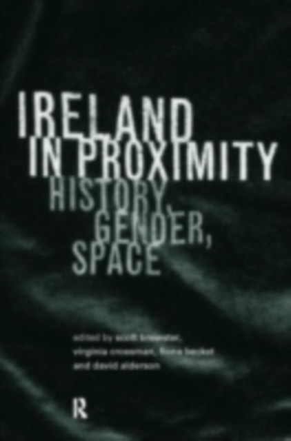 Ireland in Proximity : History, Gender and Space, PDF eBook