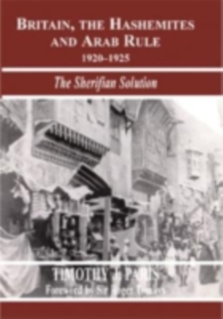 Britain, the Hashemites and Arab Rule : The Sherifian Solution, PDF eBook