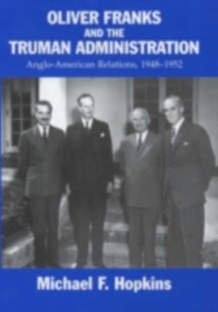 Oliver Franks and the Truman Administration : Anglo-American Relations, 1948-1952, PDF eBook