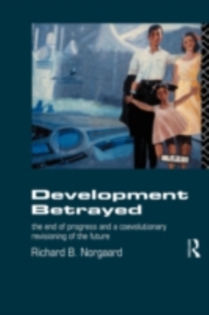 Development Betrayed : The End of Progress and a Co-Evolutionary Revisioning of the Future, PDF eBook