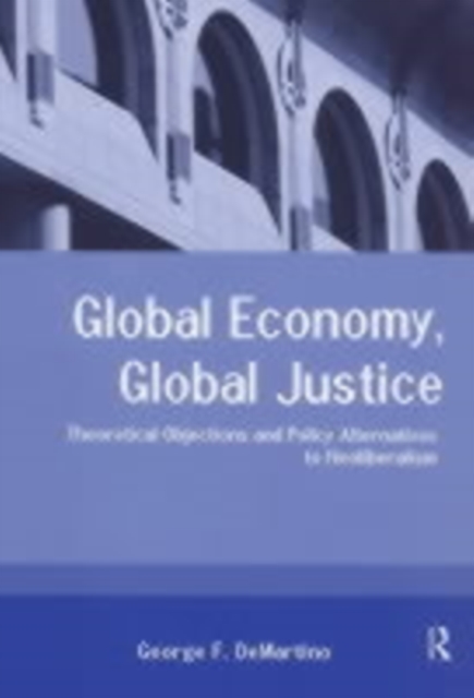 Global Economy, Global Justice : Theoretical and Policy Alternatives to Neoliberalism, PDF eBook
