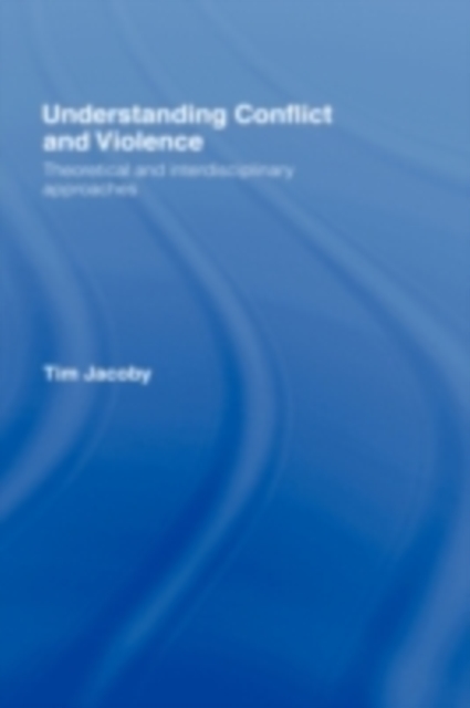 Understanding Conflict and Violence : Theoretical and Interdisciplinary Approaches, PDF eBook