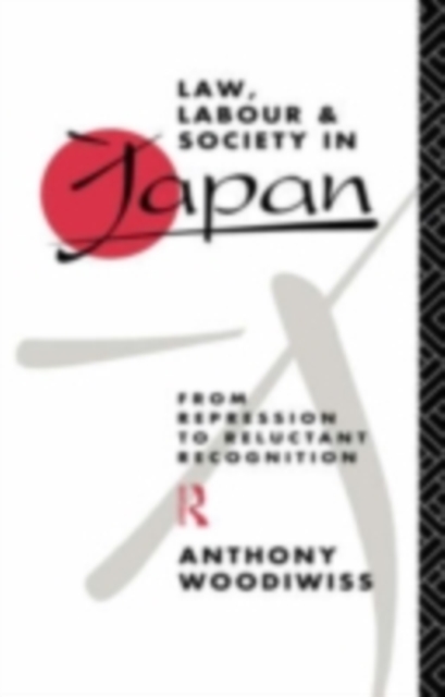 Law, Labour and Society in Japan : From Repression to Reluctant Recognition, PDF eBook