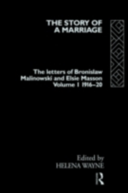 The Story of a Marriage : The letters of Bronislaw Malinowski and Elsie Masson. Vol I 1916-20, PDF eBook