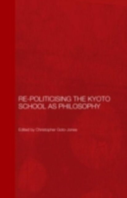 Re-Politicising the Kyoto School as Philosophy, PDF eBook