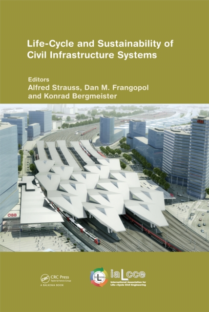 Life-Cycle and Sustainability of Civil Infrastructure Systems : Proceedings of the Third International Symposium on Life-Cycle Civil Engineering (IALCCE'12), Vienna, Austria, October 3-6, 2012, PDF eBook