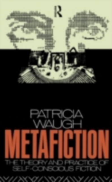 Metafiction : The Theory and Practice of Self-Conscious Fiction, PDF eBook
