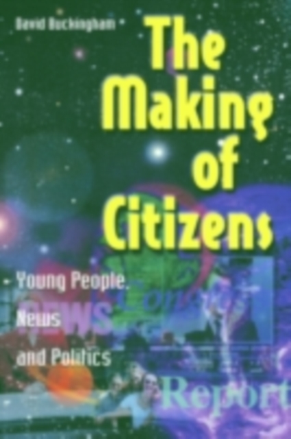 The Making of Citizens : Young People, News and Politics, PDF eBook