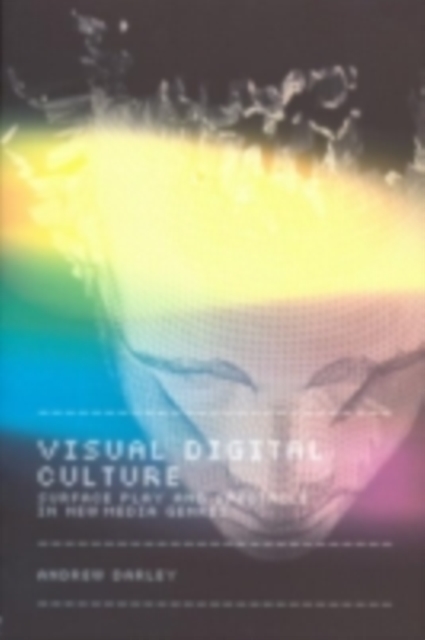Visual Digital Culture : Surface Play and Spectacle in New Media Genres, PDF eBook