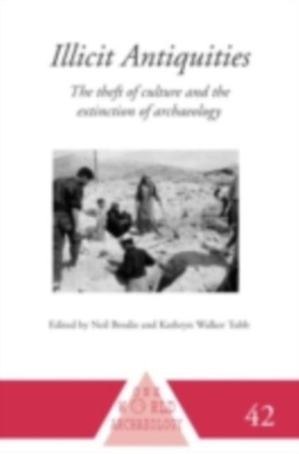 Illicit Antiquities : The Theft of Culture and the Extinction of Archaeology, PDF eBook