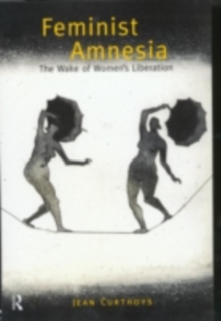 Feminist Amnesia : The Wake of Women's Liberation, PDF eBook
