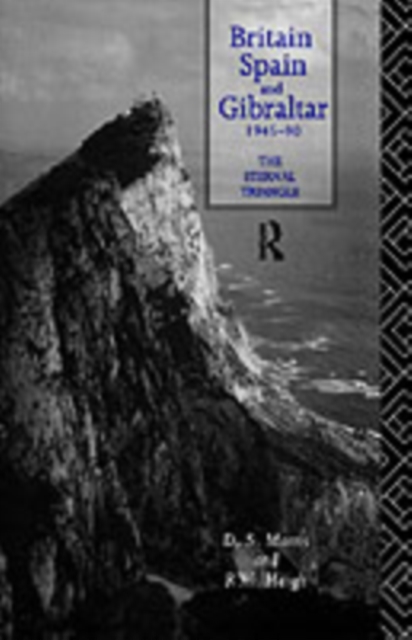 Britain, Spain and Gibraltar 1945-1990 : The Eternal Triangle, PDF eBook