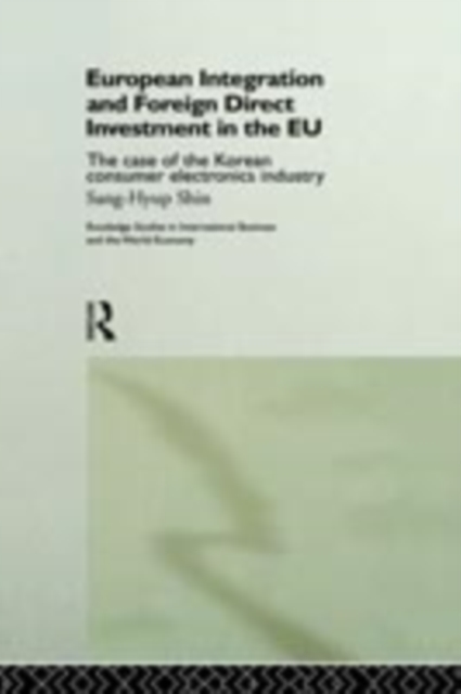European Integration and Foreign Direct Investment in the EU : The Case of the Korean Consumer Electronics Industry, PDF eBook