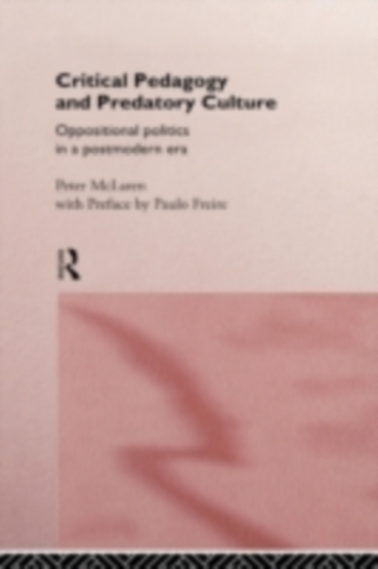 Critical Pedagogy and Predatory Culture : Oppositional Politics in a Postmodern Era, PDF eBook
