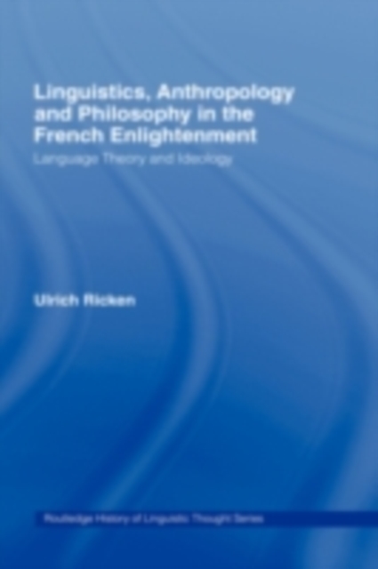 Linguistics, Anthropology and Philosophy in the French Enlightenment : A contribution to the history of the relationship between language theory and ideology, PDF eBook
