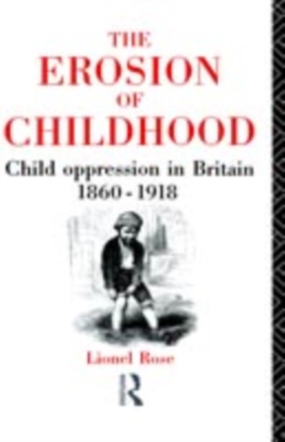 The Erosion of Childhood : Childhood in Britain 1860-1918, PDF eBook