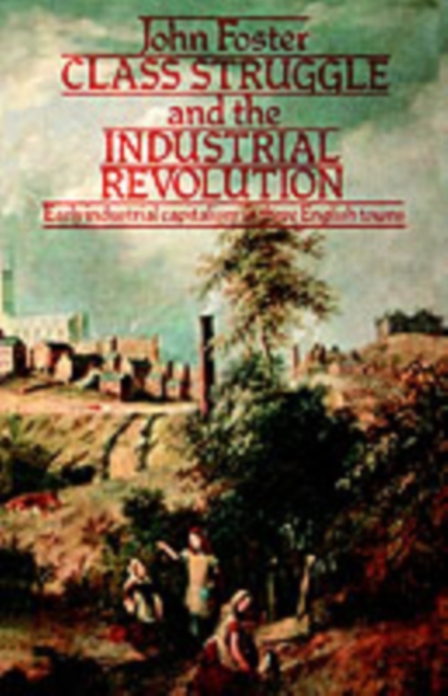 Class Struggle and the Industrial Revolution : Early Industrial Capitalism in Three English Towns, PDF eBook