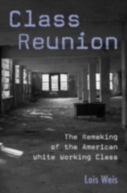 Class Reunion : The Remaking of the American White Working Class, PDF eBook