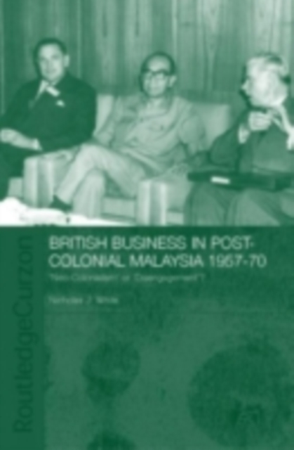 British Business in Post-Colonial Malaysia, 1957-70 : Neo-colonialism or Disengagement?, PDF eBook